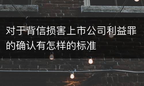对于背信损害上市公司利益罪的确认有怎样的标准