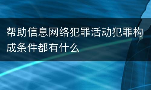 帮助信息网络犯罪活动犯罪构成条件都有什么