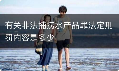 有关非法捕捞水产品罪法定刑罚内容是多少