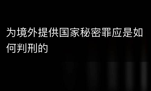 为境外提供国家秘密罪应是如何判刑的