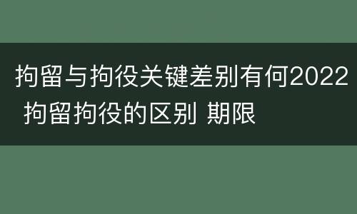 拘留与拘役关键差别有何2022 拘留拘役的区别 期限