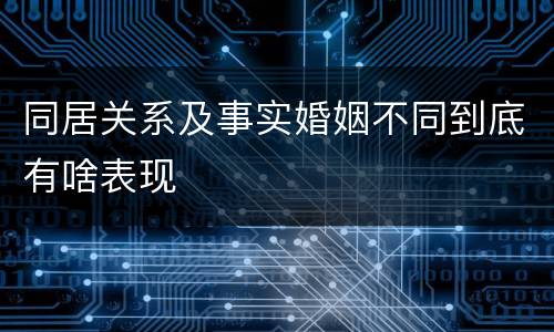 同居关系及事实婚姻不同到底有啥表现
