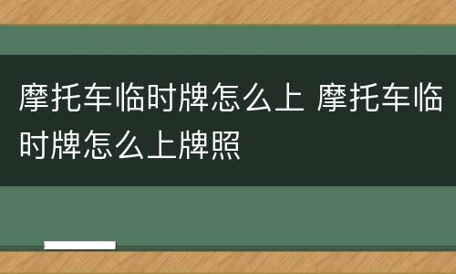 摩托车临时牌怎么上 摩托车临时牌怎么上牌照