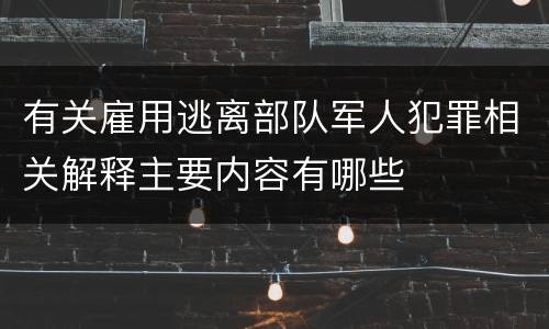 有关雇用逃离部队军人犯罪相关解释主要内容有哪些