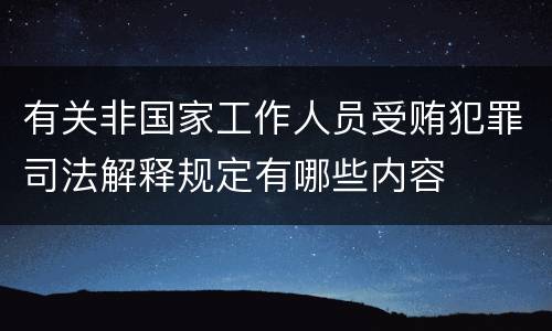 有关非国家工作人员受贿犯罪司法解释规定有哪些内容