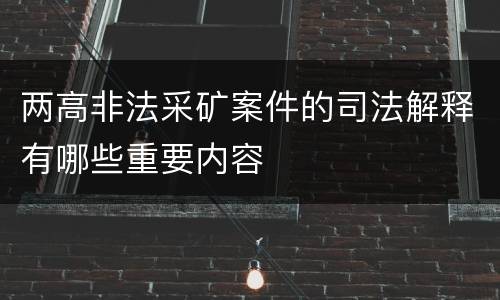 两高非法采矿案件的司法解释有哪些重要内容