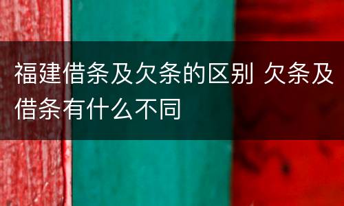 福建借条及欠条的区别 欠条及借条有什么不同