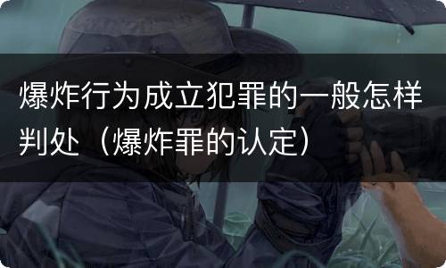 爆炸行为成立犯罪的一般怎样判处（爆炸罪的认定）