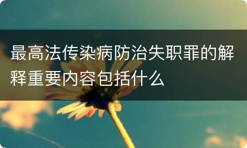 最高法传染病防治失职罪的解释重要内容包括什么