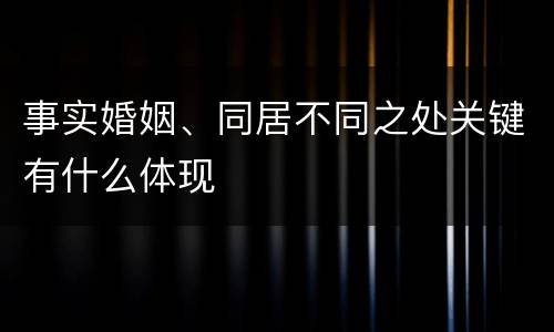 事实婚姻、同居不同之处关键有什么体现
