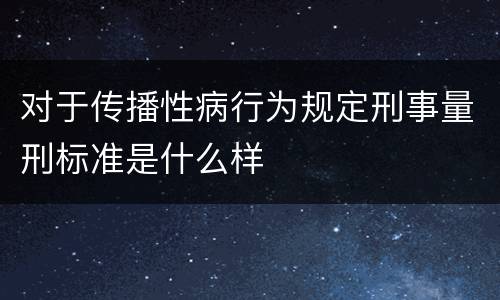 对于传播性病行为规定刑事量刑标准是什么样