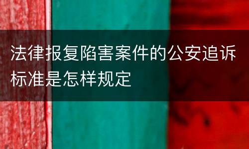 法律报复陷害案件的公安追诉标准是怎样规定