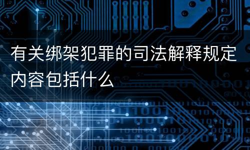 有关绑架犯罪的司法解释规定内容包括什么