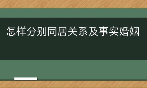 怎样分别同居关系及事实婚姻