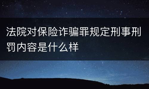 法院对保险诈骗罪规定刑事刑罚内容是什么样