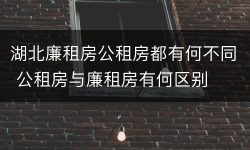 湖北廉租房公租房都有何不同 公租房与廉租房有何区别