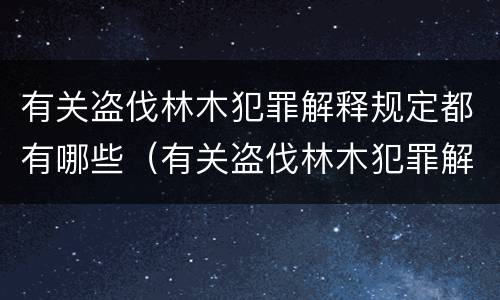 有关盗伐林木犯罪解释规定都有哪些（有关盗伐林木犯罪解释规定都有哪些内容）