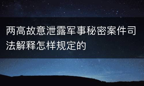 两高故意泄露军事秘密案件司法解释怎样规定的