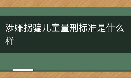 涉嫌拐骗儿童量刑标准是什么样