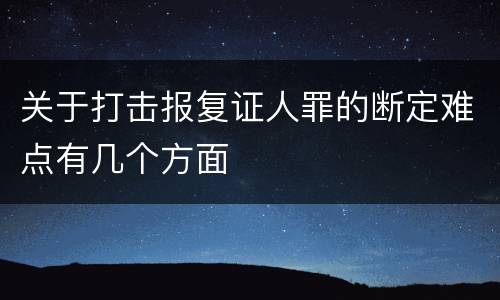 关于打击报复证人罪的断定难点有几个方面