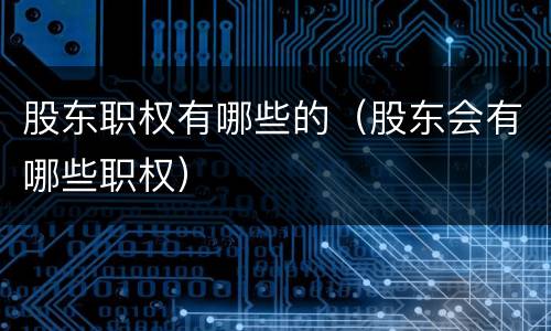 股东职权有哪些的（股东会有哪些职权）