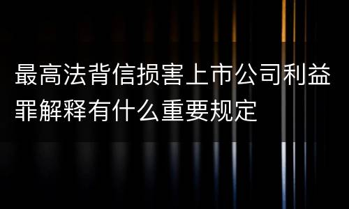 最高法背信损害上市公司利益罪解释有什么重要规定