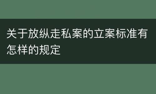 关于放纵走私案的立案标准有怎样的规定