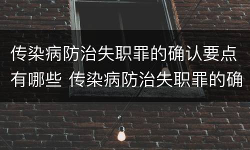 传染病防治失职罪的确认要点有哪些 传染病防治失职罪的确认要点有哪些要求