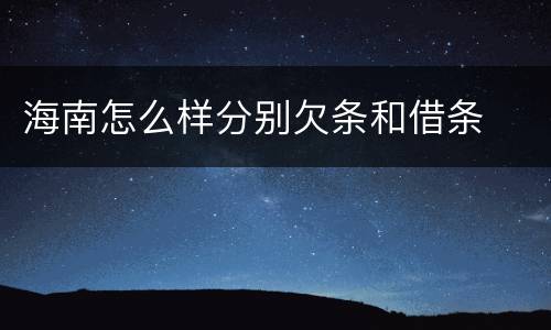 海南怎么样分别欠条和借条