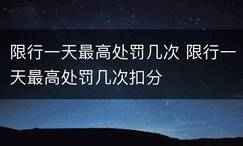 限行一天最高处罚几次 限行一天最高处罚几次扣分
