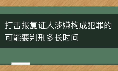 打击报复证人涉嫌构成犯罪的可能要判刑多长时间