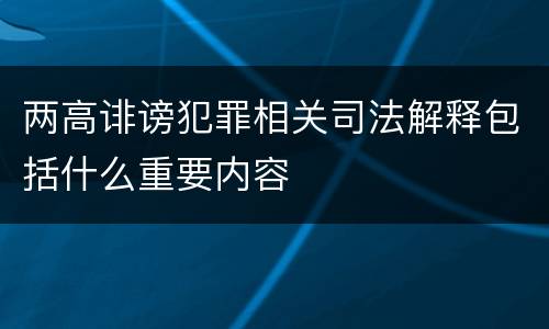 两高诽谤犯罪相关司法解释包括什么重要内容