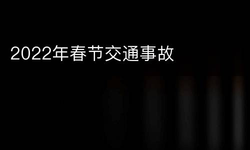 2022年春节交通事故
