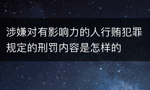 涉嫌对有影响力的人行贿犯罪规定的刑罚内容是怎样的