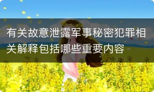 有关故意泄露军事秘密犯罪相关解释包括哪些重要内容