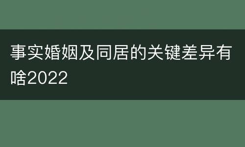 事实婚姻及同居的关键差异有啥2022