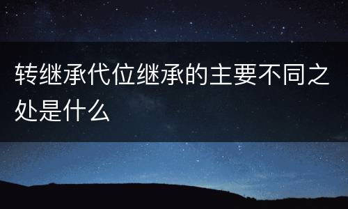 转继承代位继承的主要不同之处是什么