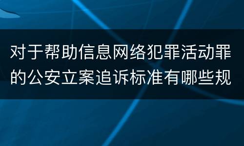 对于帮助信息网络犯罪活动罪的公安立案追诉标准有哪些规定
