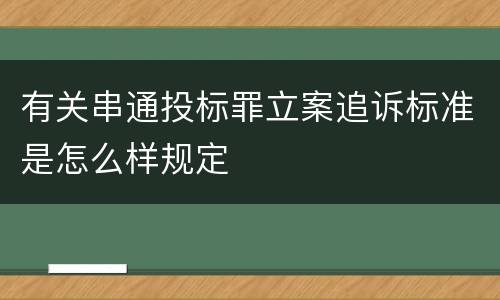 有关串通投标罪立案追诉标准是怎么样规定