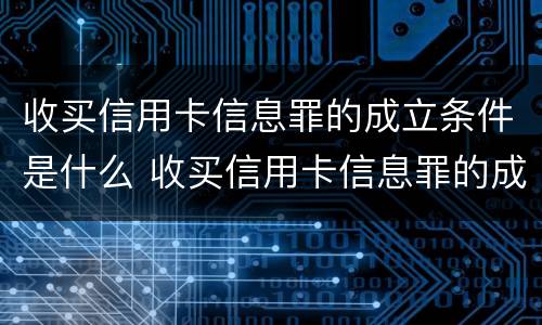 收买信用卡信息罪的成立条件是什么 收买信用卡信息罪的成立条件是什么意思