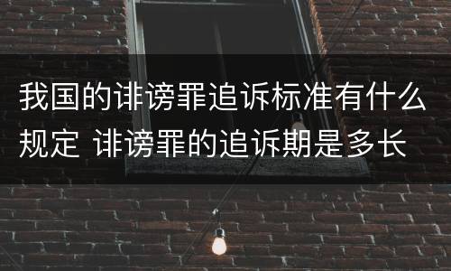 我国的诽谤罪追诉标准有什么规定 诽谤罪的追诉期是多长