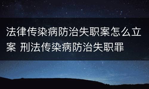 法律传染病防治失职案怎么立案 刑法传染病防治失职罪