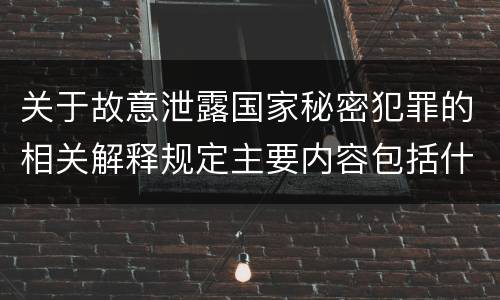 关于故意泄露国家秘密犯罪的相关解释规定主要内容包括什么