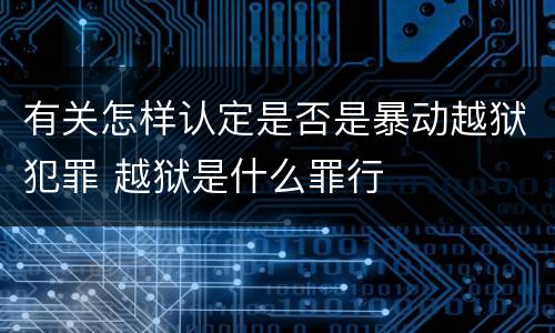 有关怎样认定是否是暴动越狱犯罪 越狱是什么罪行