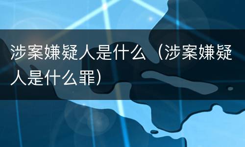 涉案嫌疑人是什么（涉案嫌疑人是什么罪）