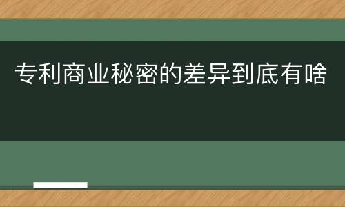 专利商业秘密的差异到底有啥