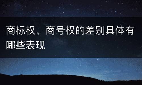 商标权、商号权的差别具体有哪些表现