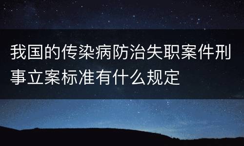 我国的传染病防治失职案件刑事立案标准有什么规定