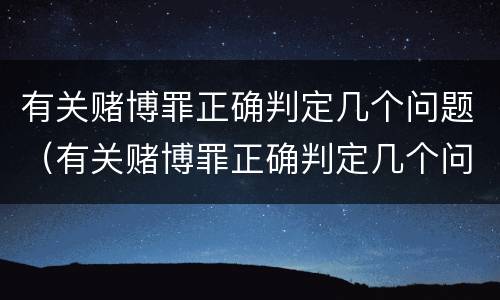 有关赌博罪正确判定几个问题（有关赌博罪正确判定几个问题的标准）