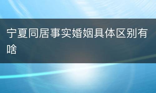宁夏同居事实婚姻具体区别有啥